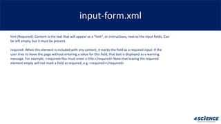 input-form.xml
,
hint (Required): Content is the text that will appear as a "hint", or instructions, next to the input fie...