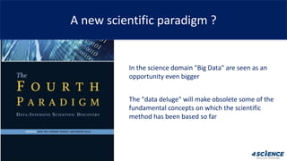 In the science domain "Big Data" are seen as an
opportunity even bigger
The "data deluge" will make obsolete some of the
f...
