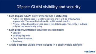 • Each DSpace-GLAM entity instance has a status flag
• Public: the details page is visible to anyone and it will be linked...