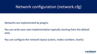 Network configuration (network.cfg)
Networks are implemented by plugins
You can write your own implementation typically st...