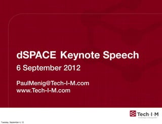 dSPACE	 Keynote Speech
                6 September 2012
                PaulMenig@Tech-I-M.com
                www.Tech-I-M.com




Tuesday, September 4, 12
 