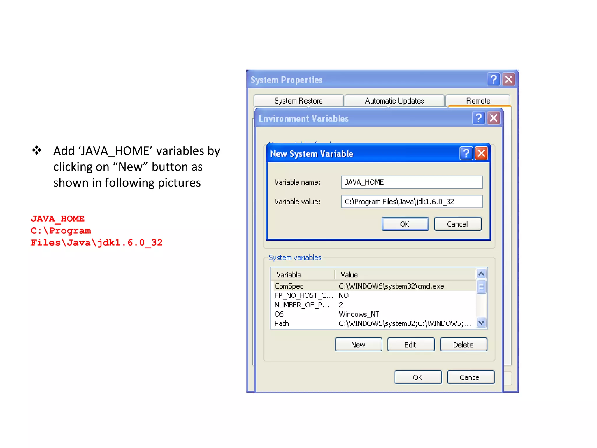  Add ‘JAVA_HOME’ variables by
clicking on “New” button as
shown in following pictures
JAVA_HOME
C:Program
FilesJavajdk1.6.0_32
 