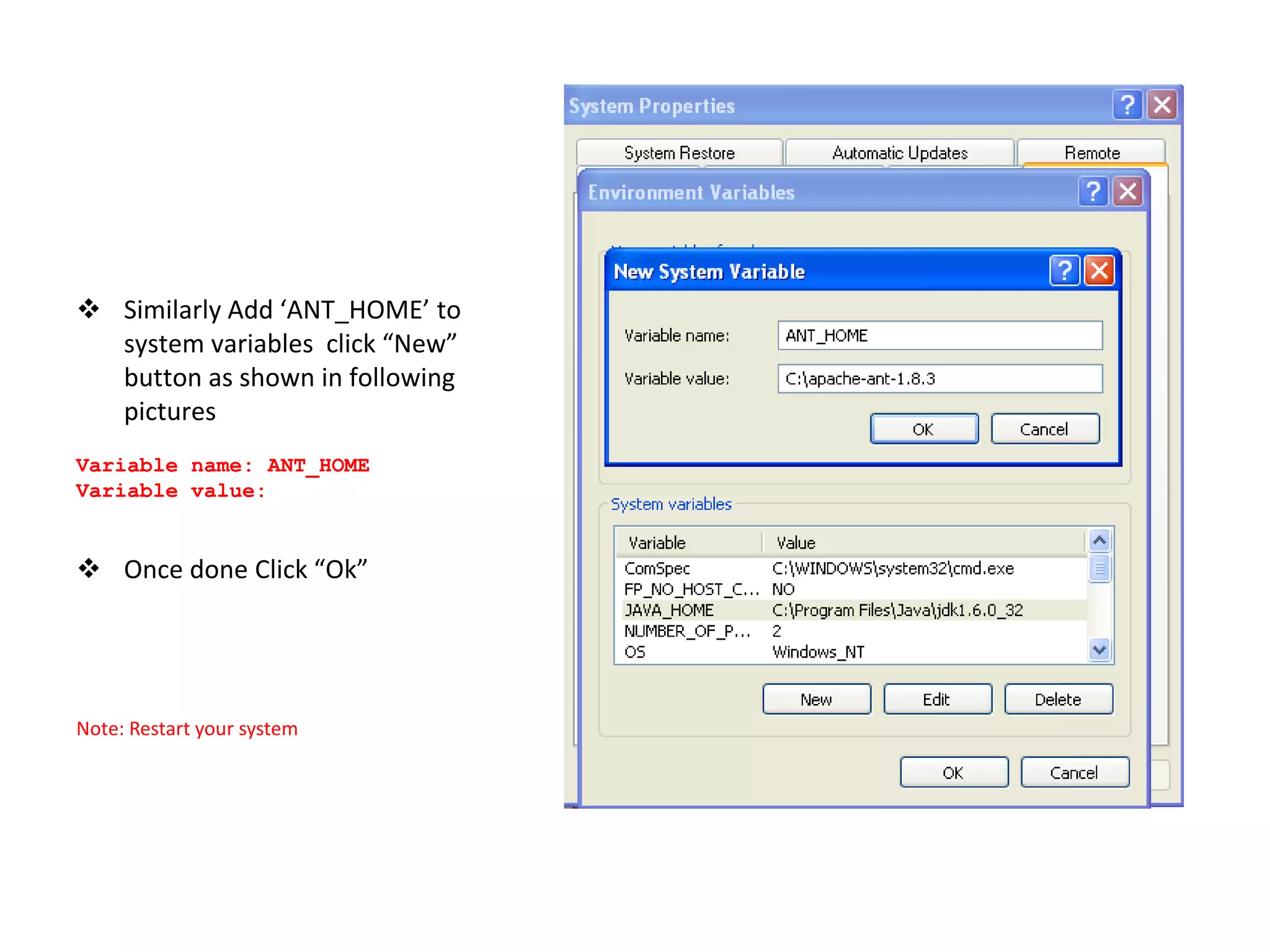  Similarly Add ‘ANT_HOME’ to
system variables click “New”
button as shown in following
pictures
Variable name: ANT_HOME
Variable value:
 Once done Click “Ok”
Note: Restart your system
 