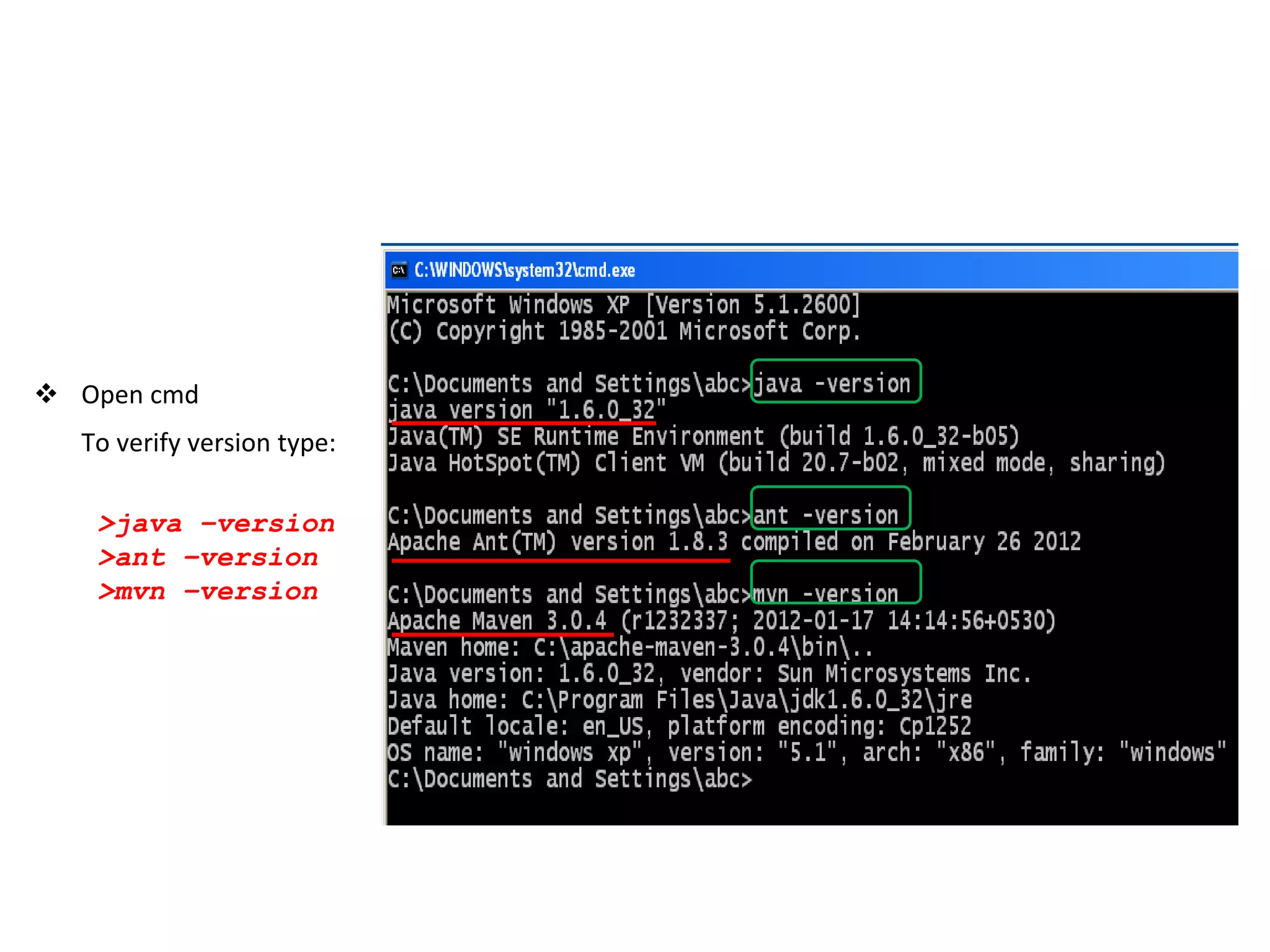  Open cmd
To verify version type:
>java –version
>ant –version
>mvn –version
 