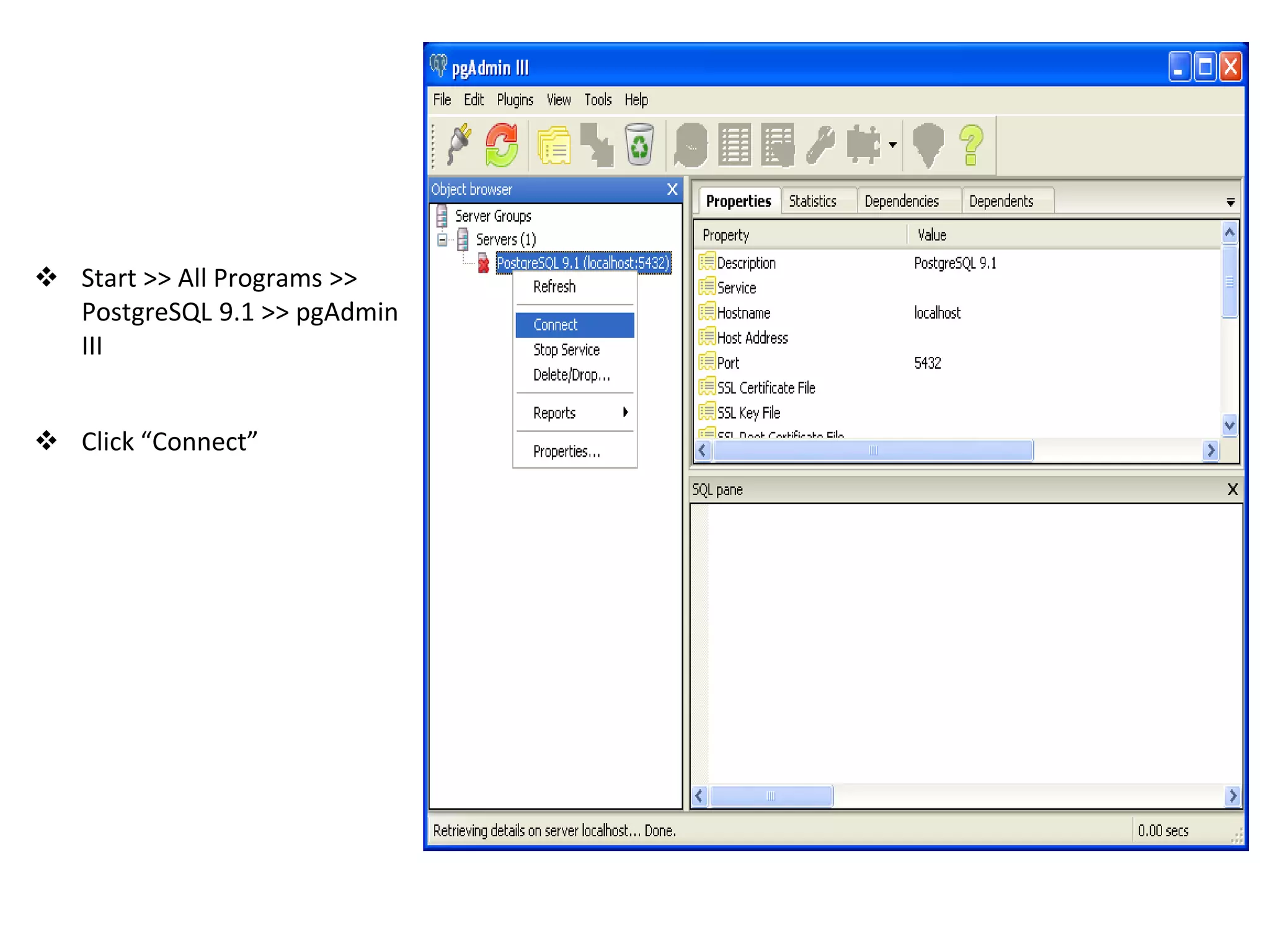  Start >> All Programs >>
PostgreSQL 9.1 >> pgAdmin
III
 Click “Connect”
 
