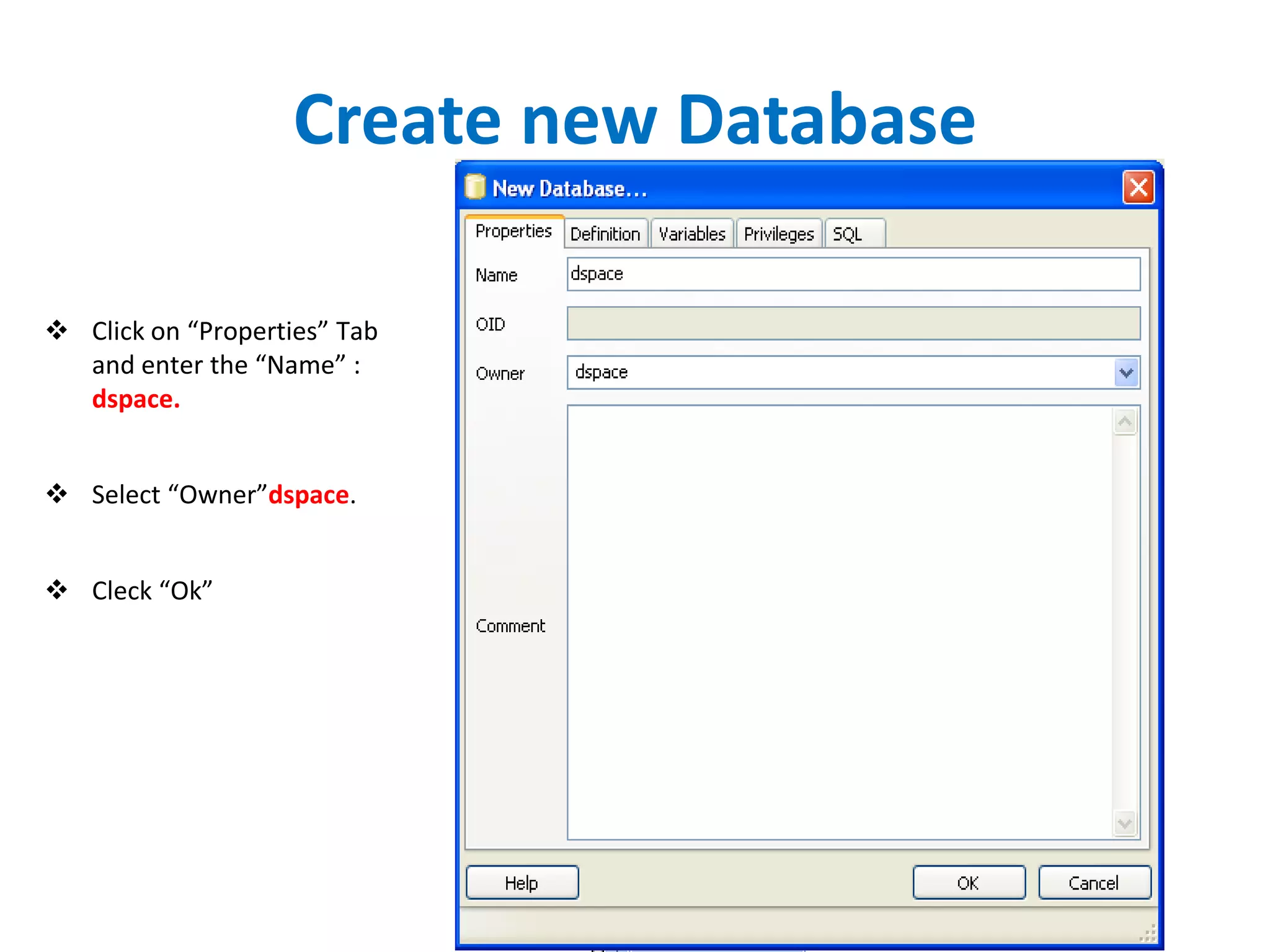 Create new Database
 Click on “Properties” Tab
and enter the “Name” :
dspace.
 Select “Owner”dspace.
 Cleck “Ok”
 
