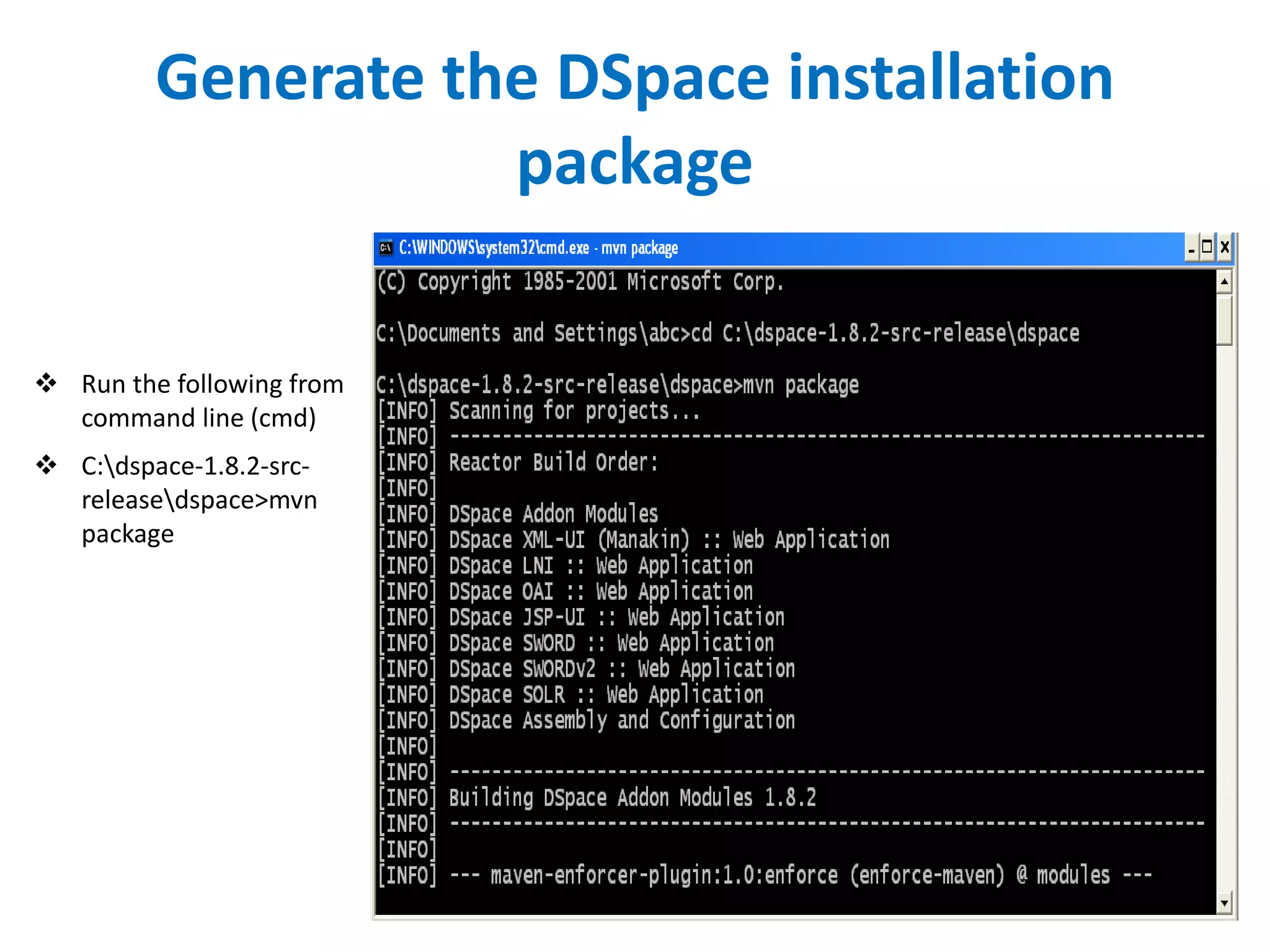 Generate the DSpace installation
package
 Run the following from
command line (cmd)
 C:dspace-1.8.2-src-
releasedspace>mvn
package
 