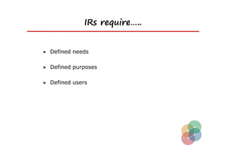 IRs require…..


Defined needs

Defined purposes

Defined users
 