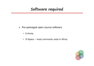 Software required



Pre-packaged open source software

 E-Prints

 D-Space – most commonly used in Africa
 