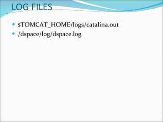 LOG FILES $TOMCAT_HOME/logs/catalina.out /dspace/log/dspace.log 