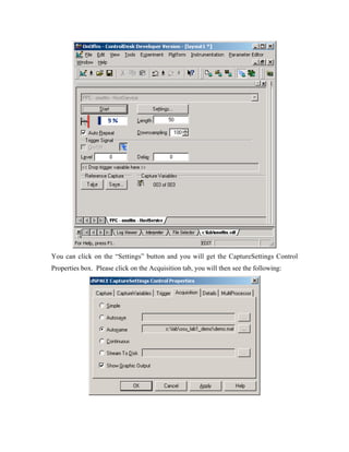 You can click on the “Settings” button and you will get the CaptureSettings Control
Properties box. Please click on the Acquisition tab, you will then see the following:
 
