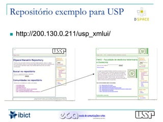 Repositório exemplo para USP

   http://200.130.0.211/usp_xmlui/
 