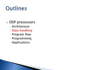  DSP processors
◦ Architecture
◦ Data handling
◦ Program flow
◦ Programming
◦ Applications
 