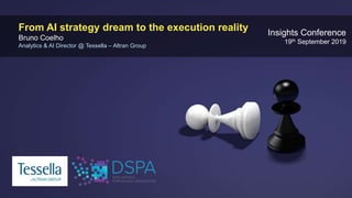 From AI strategy dream to the execution reality
Bruno Coelho
Analytics & AI Director @ Tessella – Altran Group
Insights Conference
19th September 2019
 