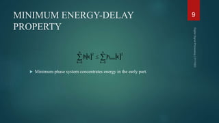 MINIMUM ENERGY-DELAY
PROPERTY
 Minimum-phase system concentrates energy in the early part.
   

 


n
0
k
2
min
n
0
k
2
k
h
k
h
9
 