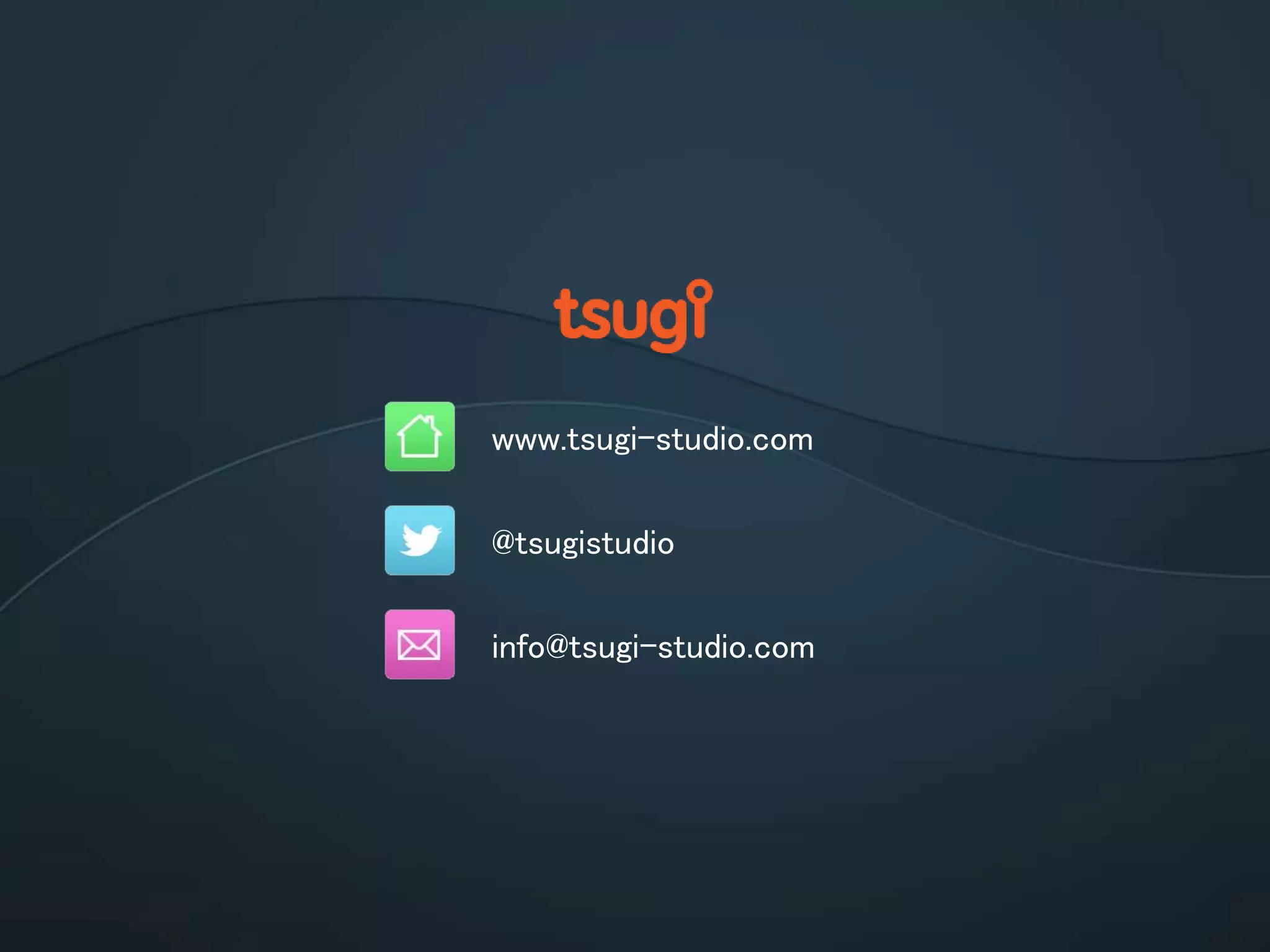 www.tsugi-studio.com
@tsugistudio
info@tsugi-studio.com
 