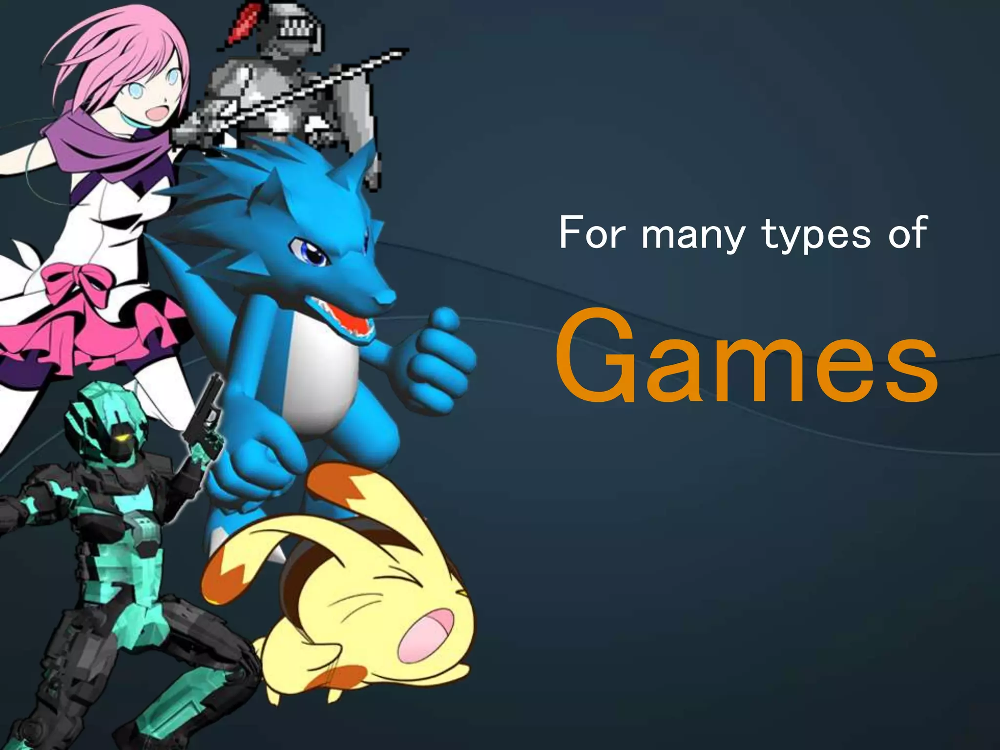 For many types of
Games
 