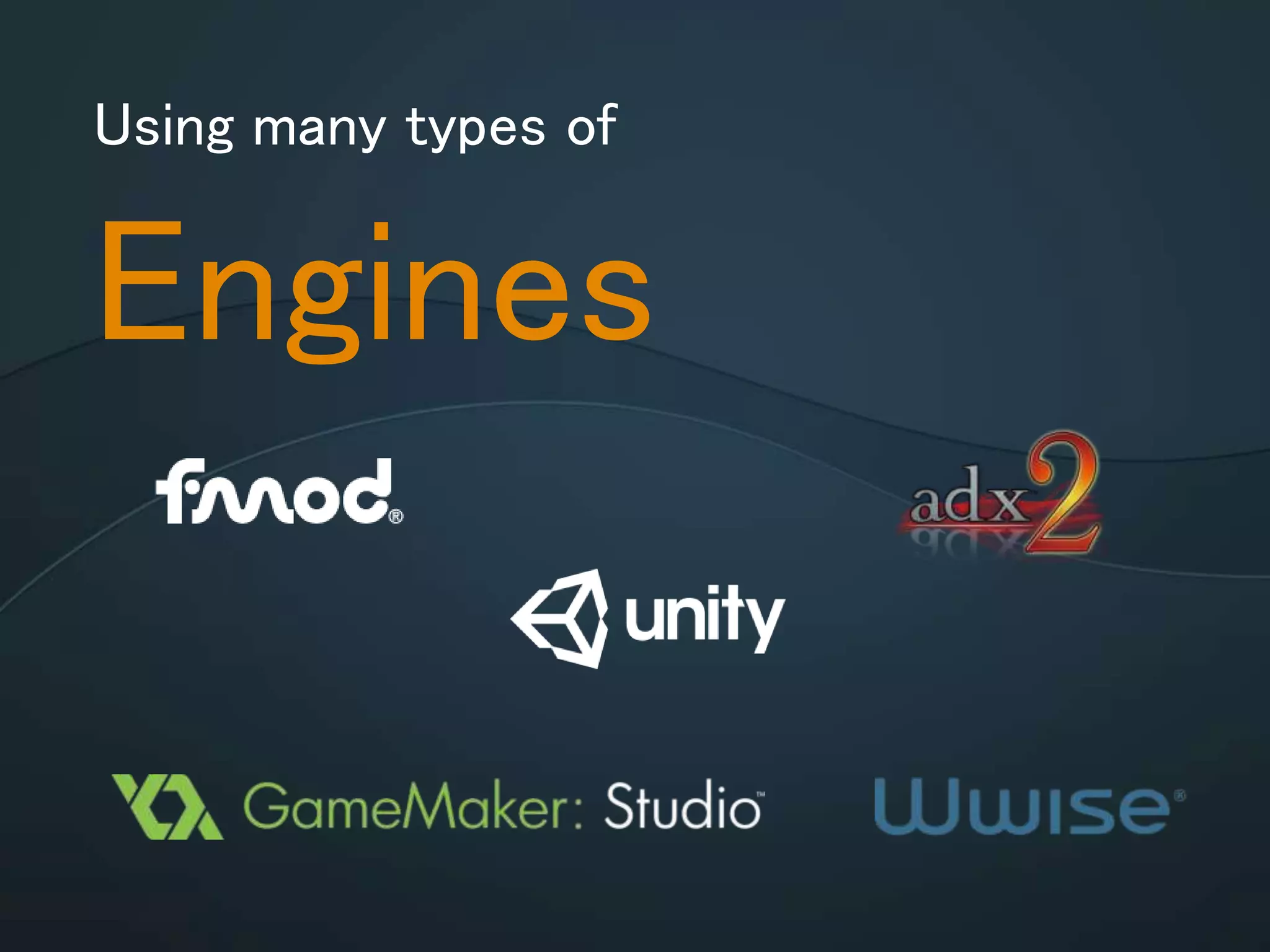 Using many types of
Engines
 