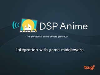 Integration with game middleware
The procedural sound effects generator
 