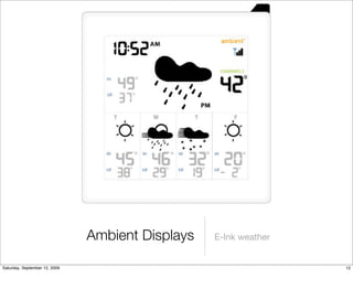 Ambient Displays   E-Ink weather


Saturday, September 12, 2009                                      12
 