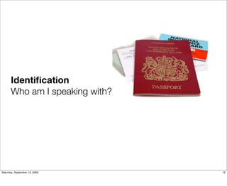 Identiﬁcation
       Who am I speaking with?




Saturday, September 12, 2009     15
 