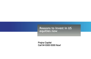 Reasons to invest in US
 equities now


Prajna Capital
Call 94 8300 8300 Now!
 