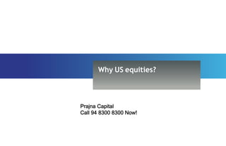 Why US equities?



Prajna Capital
Call 94 8300 8300 Now!
 