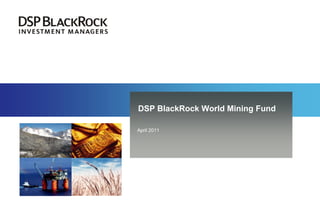 DSP BlackRock World Mining Fund

April 2011
 
