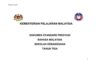 Sksa ipoh, perak




                   KEMENTERIAN PELAJARAN MALAYSIA



                        DOKUMEN STANDARD PRESTASI
                             BAHASA MALAYSIA
                           SEKOLAH KEBANGSAAN
                               TAHUN TIGA


                                                    1
 