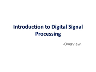 Introduction to Digital Signal
Processing
-Overview
 
