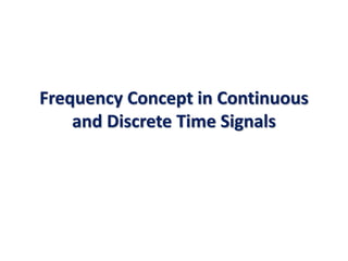 Frequency Concept in Continuous
and Discrete Time Signals
 