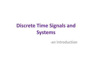 Discrete Time Signals and
Systems
-an Introduction
 