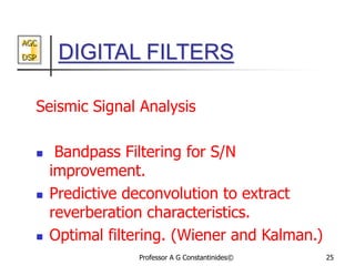 AGC
DSP
Professor A G Constantinides© 25
DIGITAL FILTERS
Seismic Signal Analysis
 Bandpass Filtering for S/N
improvement....