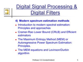 AGC
DSP
Professor A G Constantinides© 5
Digital Signal Processing &
Digital Filters
4) Modern spectrum estimation methods
...