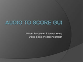 William Fackelman & Joseph Young
Digital Signal Processing Design
 