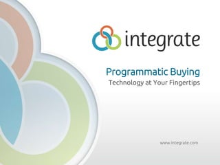 www.integrate.com
Programmatic Buying
Technology at Your Fingertips
 