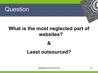 Question


     What is the most neglected part of
                  websites?
                          &
            Least outsourced?
He                                          He
He                                          He
he               sales@maverickmav.com.au   he   14
 