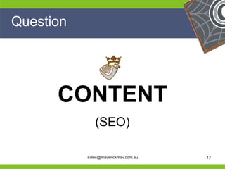 Question




       CONTENT
               (SEO)
He                                     He
He                                     He
he          sales@maverickmav.com.au   he   17
 