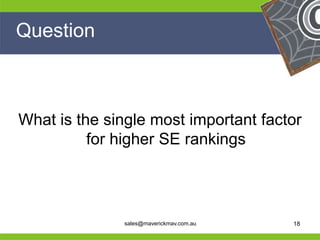 Question



 What is the single most important factor
           for higher SE rankings


He                                        He
He                                        He
he             sales@maverickmav.com.au   he   18
 
