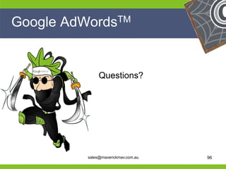 Google   AdWords TM




                  Questions?




He                                      He
He                                      He
he           sales@maverickmav.com.au   he   96
 