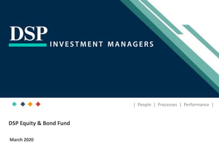 [Title to come]
[Sub-Title to come]
Strictly for Intended Recipients OnlyDate
* DSP India Fund is the Company incorporated in Mauritius, under which ILSF is the corresponding share class
March 2020
| People | Processes | Performance |
DSP Equity & Bond Fund
 