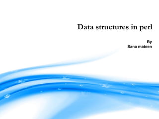 Data structures in perl
By
Sana mateen
 