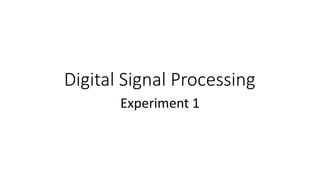 Digital Signal Processing
Experiment 1
 