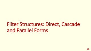 Filter Structures: Direct, Cascade
and Parallel Forms
13
 