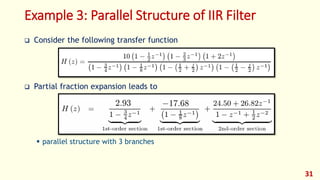 Example 3: Parallel Structure of IIR Filter
 Consider the following transfer function
 Partial fraction expansion leads to
 parallel structure with 3 branches
31
 