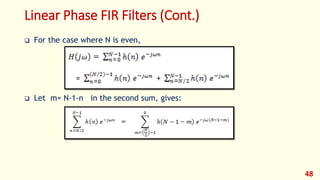 Linear Phase FIR Filters (Cont.)
 For the case where N is even,
 Let m= N-1-n in the second sum, gives:
48
 