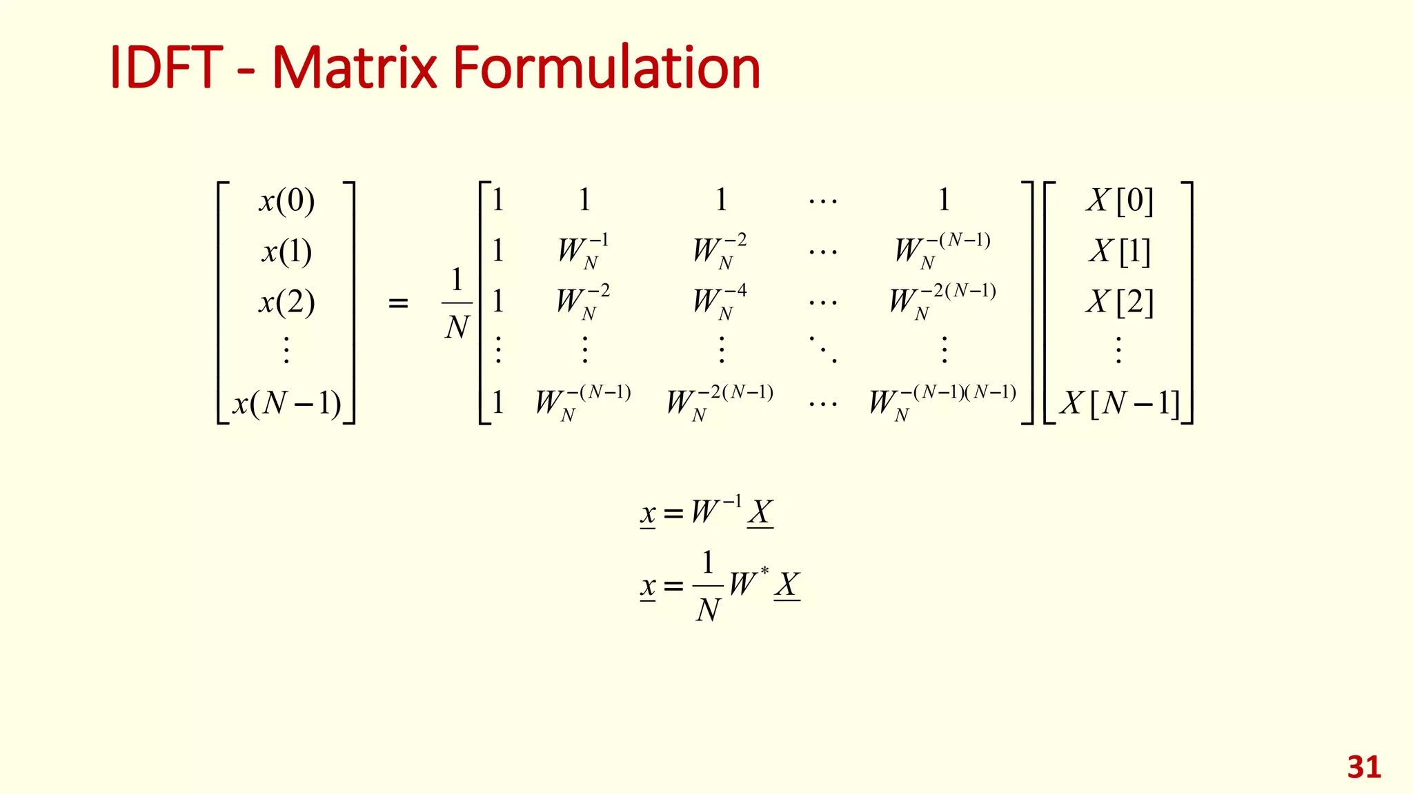 IDFT - Matrix Formulation
XW
N
x
XWx
NX
X
X
X
WWW
WWW
WWW
N
Nx
x
x
x
NN
N
N
N
N
N
N
NNN
N
NNN
*
1
)1)(1()1(2)1(
)1(242
)1(21
1
]1[
]2[
]1[
]0[
1
1
1
1111
1
)1(
)2(
)1(
)0(































































31
 