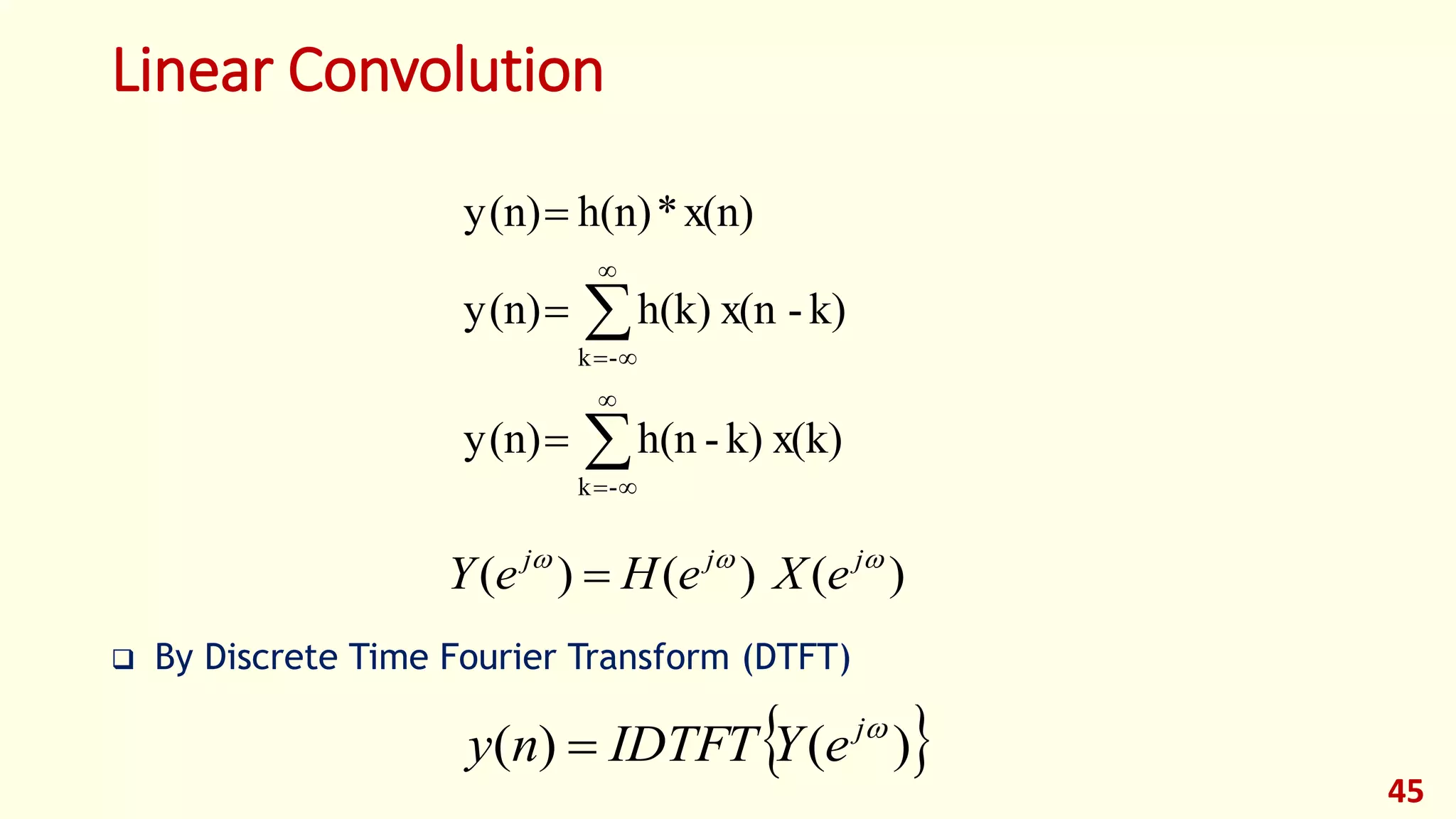 Linear Convolution
 By Discrete Time Fourier Transform (DTFT)
45









-k
-k
x(k)k)-h(ny(n)
k)-x(nh(k)y(n)
x(n)*h(n)y(n)
)()()(  jjj
eXeHeY 
 )()( j
eYIDTFTny 
 