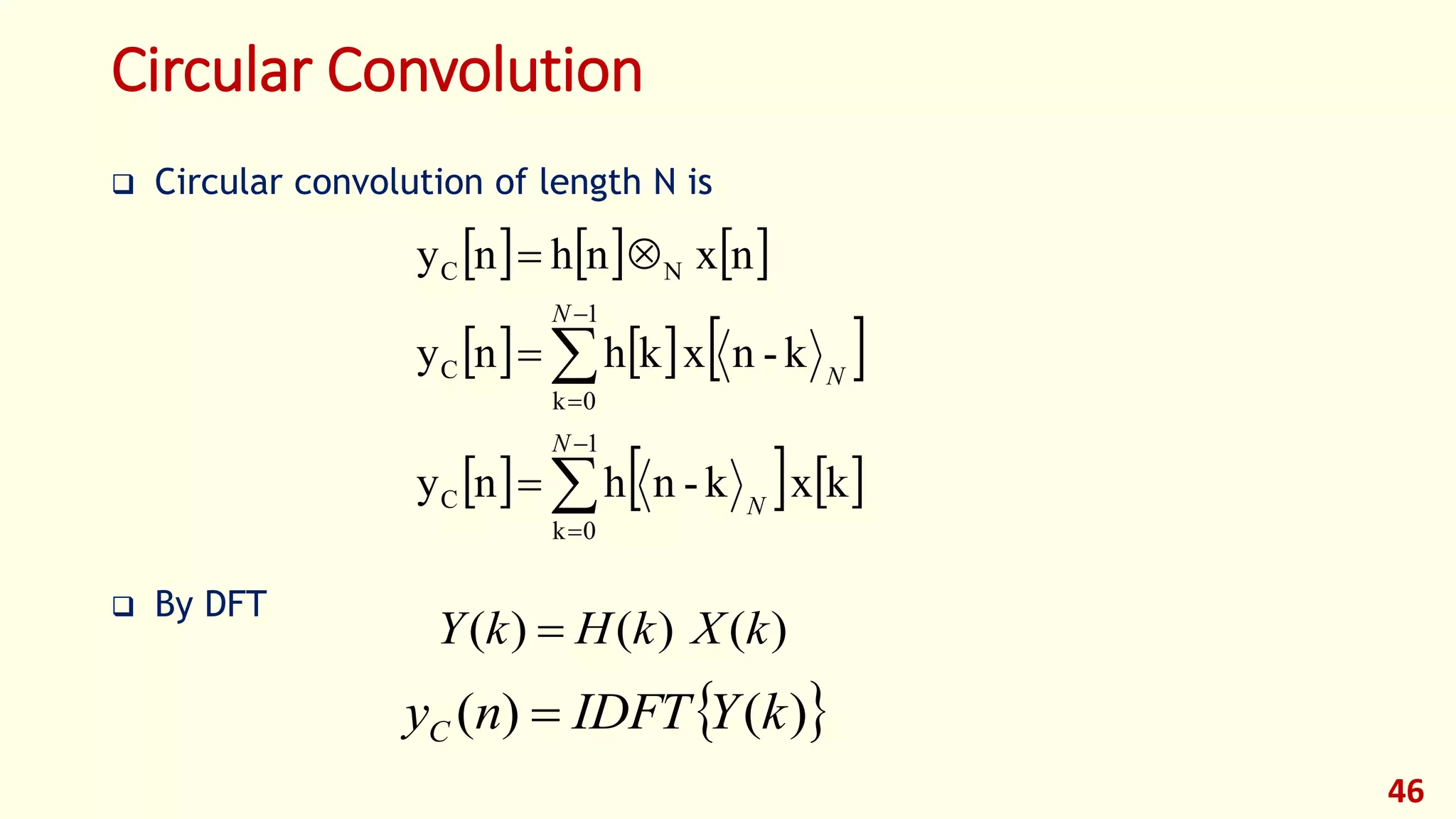 Circular Convolution
 Circular convolution of length N is
 By DFT
46
     
     
     








1
0k
C
1
0k
C
NC
kxk-nhny
k-nxkhny
nxnhny
N
N
N
N
)()()( kXkHkY 
 )()( kYIDFTnyC 
 