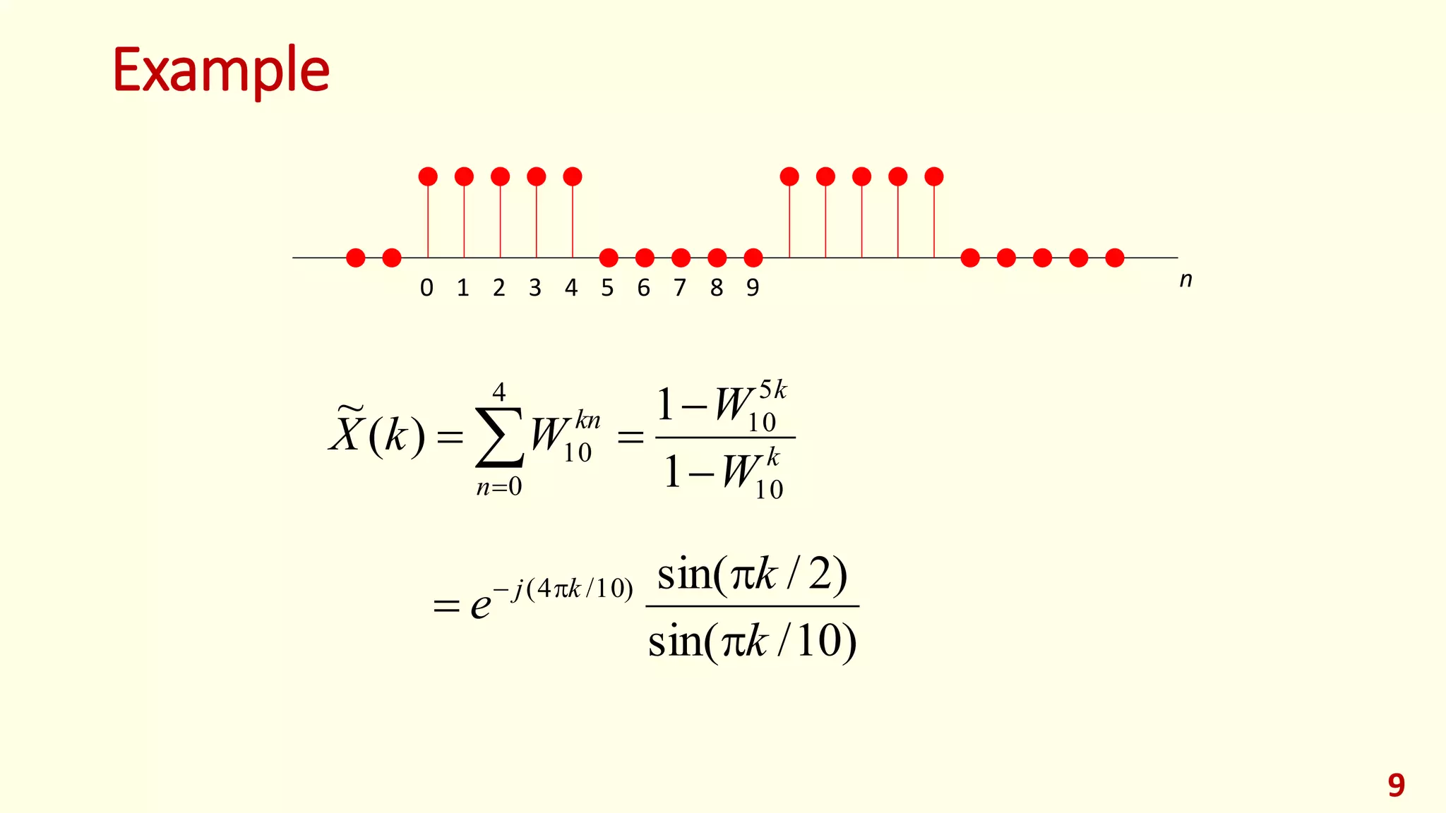 Example
9
k
k
n
kn
W
W
WkX
10
5
10
4
0
10
1
1
)(
~


 
0 1 2 3 4 5 6 7 8 9 n
)10/sin(
)2/sin()10/4(
k
k
e kj


 
 